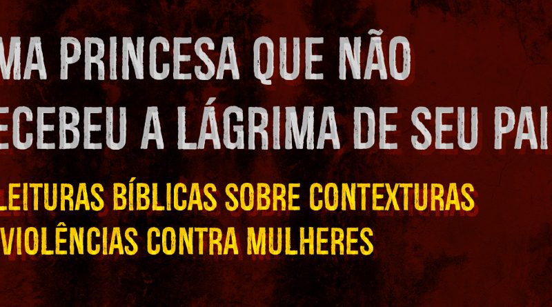 Uma princesa que não recebeu a lágrima de seu pai: releituras bíblicas sobre contexturas de violências contra mulheres